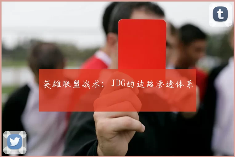 英雄联盟战术：JDG的边路渗透体系
