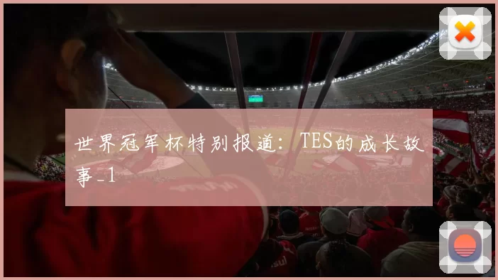 世界冠军杯特别报道：TES的成长故事_1
